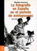 Portada del Libro La Fotografia En La España En El Periodo De Entreguerras 1914-193 9 A