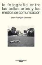 Portada del Libro La Fotografia Entre Las Bellas Artes Y Los Medios De Comunicacion