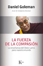 Portada del Libro La Fuerza De La Compasion: La Enseñanza Del Dalai Lama Para Nuestro Mundo