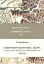 La Gobernacion De La Monarquia De España: Consejos, Juntas Y Secretarios De La Administracion De Corte