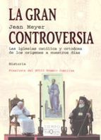 Portada del Libro La Gran Controversia: Las Iglesias Catolica Y Ortodoxa De Los Ori Genes A Nuestros Dias