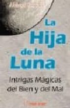 La Hija De La Luna: Intrigas Magicas Del Bien Y Del Mal