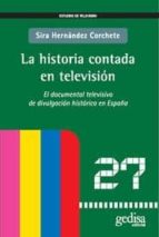 Portada del Libro La Historia Contada En Television: El Documental Televisivo De Di Vulgacion Historica En España