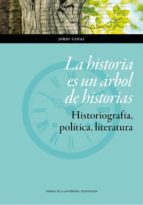 Portada del Libro La Historia Es Un Arbol De Historias. Historiografia, Politica, L Iteratura
