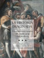 Portada del Libro La Historia Imaginada:construcciones Visuales Del Pasado En La Ed Ad Moderna
