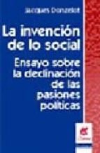 Portada del Libro La Invencion De Lo Social: Ensayos Sobre La Declinacion De Las Pa Siones Politicas