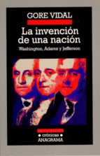La Invencion De Una Nacion: Washington, Adams Y Jefferson