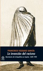 Portada del Libro La Invencion Del Racismo: Nacimiento De La Biopolitica En España 1600-1940