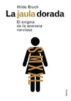 La Jaula Dorada: El Enigma De La Anorexia Nerviosa