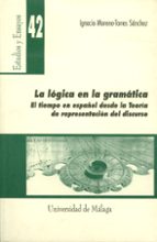 Portada del Libro La Logica En La Gramatica: El Tiempo En Español Desde La Teoria D E Representacion Del Discurso