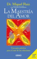La Maestria Del Amor: Una Guia Practica Para El Arte De Las Relac Iones