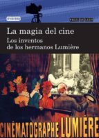 La Magia Del Cine. Los Inventos De Los Hermanos Lumiere