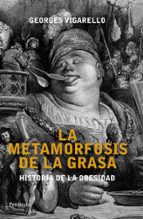 Portada del Libro La Metamorfosis De La Grasa: Historia De La Obesidad