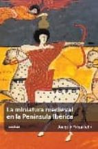 Portada del Libro La Miniatura Medieval En La Peninsula Iberica