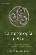 La Mitologia Celta: Raices Y Simbolos Magicos De La Primera Cultura Europea