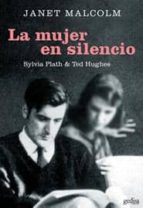 Portada del Libro La Mujer En Silencio: Sylvia Plath Y Ted Hughes