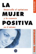 Portada del Libro La Mujer Positiva: Desarrolla El Optimismo Y La Creencia En Ti Mi Sma