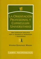 La Orientacion Profesional Y Curriculum Universitario: Una Estrat Egia Educativa Para El Desarrollo Profesional Y Responsable