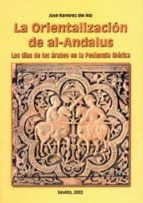La Orientalizacion De Al-andalus: Los Dias De Los Arabes En La Pe Ninsula Iberica