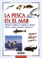 Portada del Libro La Pesca En El Mar Desde La Orilla Y Desde La Barca: Tecnicas, Ce Bos, Anzuelos, Especies Y ...