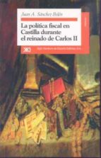 Portada del Libro La Politica Fiscal En Castilla Durante El Reinado De Carlos Ii