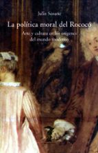 Portada del Libro La Politica Moral Del Rococo: Arte Y Cultura En Los Origenes Del Mundo Moderno