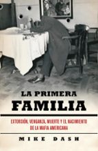 Portada del Libro La Primera Familia: Extorsion, Venganza, Muerte Y El Nacimiento D E La Mafia Americana
