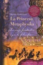 Portada del Libro La Princesa Metaphysika: Un Viaje Fantastico Por La Filosofia