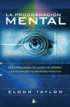 Portada del Libro La Programacion Mental: De La Persuasion Y El Lavado De Cerebro A La Autoayuda Y La Metafisica Practica