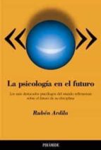La Psicologia En El Futuro: Los Mas Destacados Psicologos Del Mun Do. Reflexiones Sobre El Futuro De Su Disciplina