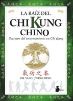 Portada del Libro La Raiz Del Chi Kung Chino: Secretos Del Entrenamiento Chino En C Hi Kung