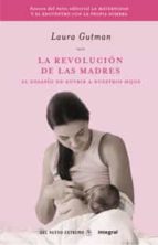 Portada del Libro La Revolucion De Las Madres: El Desafio De Nutrir A Nuestros Hijo S
