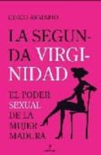 Portada del Libro La Segunda Virginidad: El Poder Sexual De La Mujer Madura