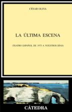 La Ultima Escena: Teatro Español De 1975 A Nuestros Dias