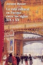Portada del Libro La Vida Cultural En Europa Entre Los Siglos Xix Y Xx