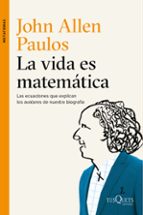 Portada del Libro La Vida Es Matematica: Las Ecuaciones Que Explican Los Avatares De Nuestra Biografia