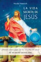 Portada del Libro La Vida Secreta De Jesus: ¿donde Estuvo Jesus De Los 13 A Los 30 Años?: El Secreto Desvelado