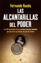 Portada del Libro Las Alcantarillas Del Poder: Las 100 Operaciones De Los Servicios Secretos Españoles Que Marcaron Sus Ultimos 35 Años De Historia