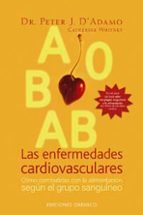 Portada del Libro Las Enfermedades Cardiovasculares: Como Combatirlas Con La Alimen Tacion Segun El Grupo Sanguineo