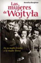 Portada del Libro Las Mujeres De Wojtyla: De Su Madre Emilia A La Madre Teresa