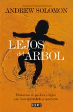 Lejos Del Arbol: Historias De Padres E Hijos Que Han Aprendido A Quererse