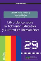 Libro Blanco Sobre La Television Educativa Y Cultural En Iberoame Rica