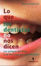 Portada del Libro Lo Que Los Dentistas No Nos Dicen: Los Peligros Del Fluor Y De Lo S Empastes Con Mercurio
