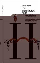 Portada del Libro Los Arquitectos De La Republica : Los Masones Y La Politica En España