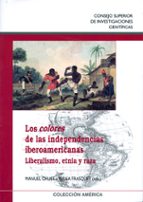 Los Colores De Las Independencias Iberoamericanas: Liberalismo, E Tnia Y Raza