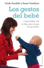 Portada del Libro Los Gestos Del Bebe: Como Hablar Con Tu Hijo Antes De Que El Sepa Hablar