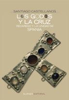 Portada del Libro Los Godos Y La Cruz: Recaredo Y La Unidad De Spania