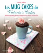 Portada del Libro Los Mug Cakes De Victoria S Cakes: Deliciosos Pasteles Para Microondas Listos En Menos De 5 Minutos