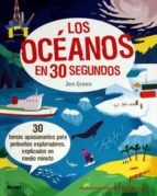 Los Oceanos En 30 Segundos: 30 Temas Apasionantes Para Pequeños Exploradores, Explicados En Medio Minuto