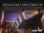 Portada del Libro Los Peores Desastres Historicos: Las Mas Grandes Catastrofes De T Odos Los Tiempos